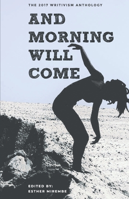 And Morning Will Come: The 2017 Writivism Anthology - Osunde, Eloghosa (Contributions by), and Amah, Munachim (Contributions by), and King, Charles (Contributions by)