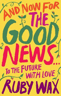 And Now For The Good News...: The much-needed tonic for our frazzled world