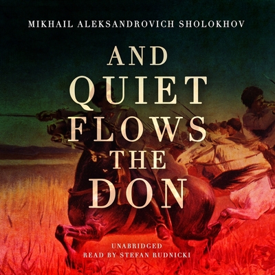 And Quiet Flows the Don - Sholokhov, Mikhail, and Rudnicki, Stefan (Read by), and Garry, Stephen (Read by)