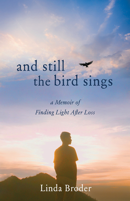 And Still the Bird Sings: A Memoir of Finding Light After Loss - Broder, Linda