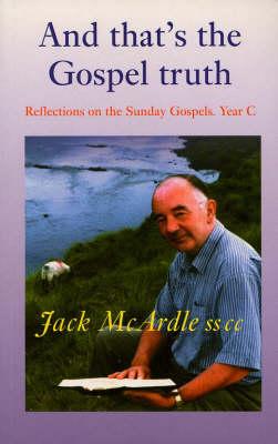 And That's the Gospel Truth: Reflections on the Sunday Gospels Year C - McArdle, Jack