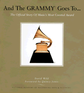 And the Grammy Goes To...: The Official Story of Music's Most Coveted Award - Wild, David, and Jones, Quincy (Foreword by)