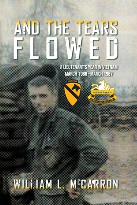 And the Tears Flowed: A Lieutenant's Year in Vietnam March 1966-March 1967 - McCarron, William L