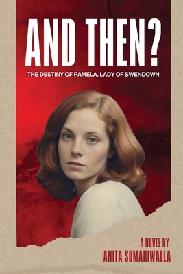 And Then?: The Destiny of Pamela Lady of Swendown - Sumariwalla, Anita