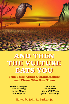 And Then the Vulture Eats You: True Tales about Ultramarathons and Those Who Run Them - Parker Jr, John L (Editor)