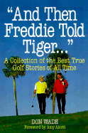And Then Tiger Told the Shark...: A Collection of the Greatest True Golf Stories of All Time