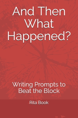 And Then What Happened?: Writing Prompts to Beat the Block - Book, Rita