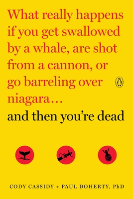 And Then You're Dead: What Really Happens If You Get Swallowed by a Whale, Are Shot from a Cannon, or Go Barreling Over Niagara - Cassidy, Cody, and Doherty, Paul