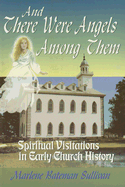 And There Were Angels Among Them: Spiritual Visitations in Early Church History - Sullivan, Marlene Bateman