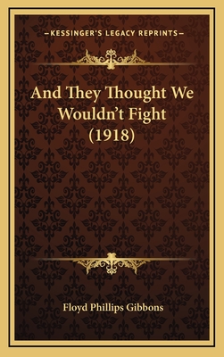 And They Thought We Wouldn't Fight (1918) - Gibbons, Floyd Phillips