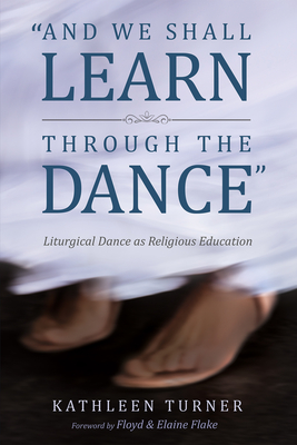 And We Shall Learn through the Dance - Turner, Kathleen S, and Flake, Floyd (Foreword by), and Flake, Elaine (Foreword by)