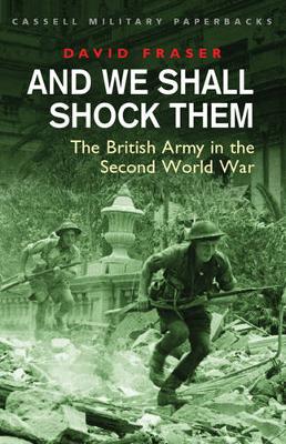 And We Shall Shock Them: British Army in the Second World War - Fraser, David, Sir