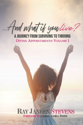 ...And what if you live? A Journey From Surviving To Thriving: Divine Appointments: Volume 1 - Expressions, Throneroom (Editor), and Stevens, Ray Janeen