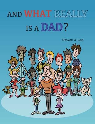 And What Really Is A Dad? - Lee, Steven J