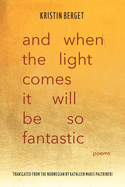 And When the Light Comes It Will Be So Fantastic: Poems