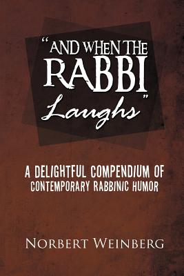 ''And When the Rabbi Laughs'': A Delightful Compendium of Contemporary Rabbinic Humor - Weinberg, Norbert