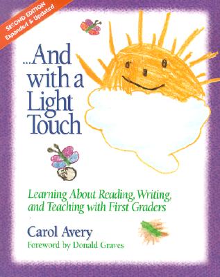 And with a Light Touch: Learning about Reading, Writing, and Teaching with First Graders - Avery, Carol