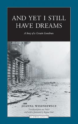 And Yet I Still Have Dreams: A Story of Certain Loneliness - Wiszniewicz, Joanna, and Grol, Regina (Translated by)