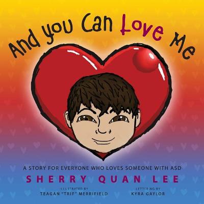And You Can Love Me: a story for everyone who loves someone with Autism Spectrum Disorder (ASD) - Lee, Sherry Quan, and Gaylor, Kyra