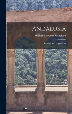 Andalusia: Sketches and Impressions - Maugham, William Somerset