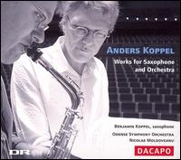 Anders Koppel: Works for Saxophone and Orchestra - Benjamin Koppel (sax); Benjamin Koppel (sax); Odense Symphony Orchestra; Nicolae Moldoveanu (conductor)