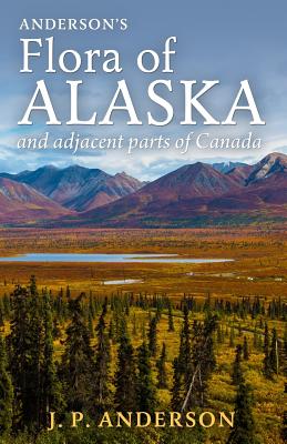 Anderson's Flora of Alaska and Adjacent Parts of Canada: An Illustrated Descriptive Text of All Vascular Plants Known to Occur Within the Region Covered - Pohl, Richard W (Contributions by), and Anderson, Jacob Peter