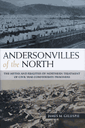 Andersonvilles of the North: The Myths and Realities of Northern Treatment of Civil War Confederate Prisoners