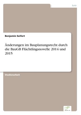 Anderungen Im Bauplanungsrecht Durch Die Baugb Fluchtlingsnovelle 2014 Und 2015 - Seifert, Benjamin