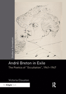 Andr Breton in Exile: The Poetics of Occultation, 1941-1947