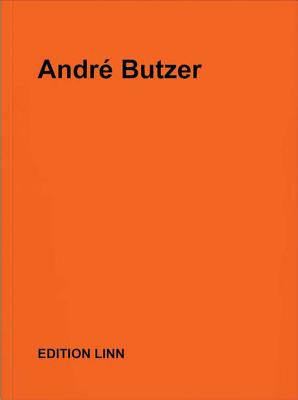 Andr Butzer: Selected Press Releases, Letters, Interviews, Texts, Poems 1999-2017 - Butzer, Andr, and Linn, Alexander (Editor)