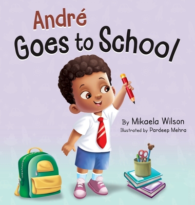 Andr Goes to School: A Story about Learning to Be Brave on the First Day of School for Kids Ages 2-8 - Wilson, Mikaela