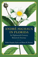 Andr Michaux in Florida: An Eighteenth-Century Botanical Journey