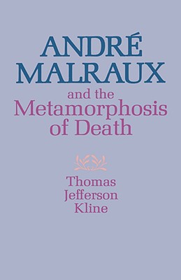 Andre Malraux and the Metamorphosis of Death - Kline, Thomas Jefferson