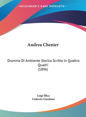 Andrea Chenier: Dramma Di Ambiente Storico Scritto in Quattro Quadri (1896) - Illica, Luigi, and Giordano, Umberto