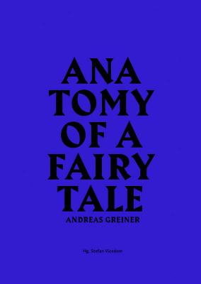 Andreas Greiner: Anatomy of a Fairy Tale - Greiner, Andreas, and Vicedom, Stefan (Text by), and Egger, Marie (Text by)