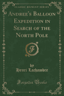 Andree's Balloon Expedition in Search of the North Pole (Classic Reprint)