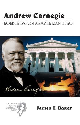 Andrew Carnegie: Robber Baron as American Hero - Baker, James T, Dr.