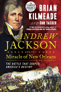 Andrew Jackson and the Miracle of New Orleans: The Battle That Shaped America's Destiny