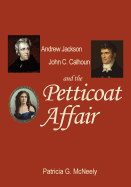 Andrew Jackson, John C. Calhoun and the Petticoat Affair