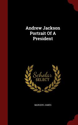 Andrew Jackson Portrait of a President - James, Marquis