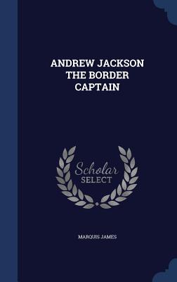 Andrew Jackson the Border Captain - James, Marquis