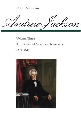 Andrew Jackson: The Course of American Democracy, 1833-1845 - Remini, Robert V.