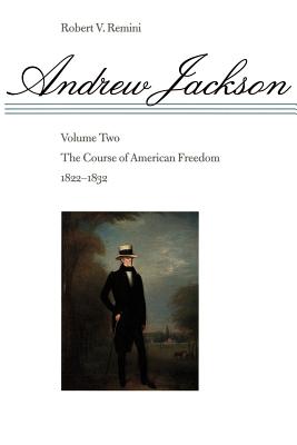 Andrew Jackson: The Course of American Freedom, 1822-1832 - Remini, Robert V.