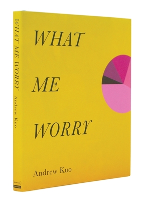 Andrew Kuo: What Me Worry - Kuo, Andrew, and Sanneh, Kelefa (Text by)