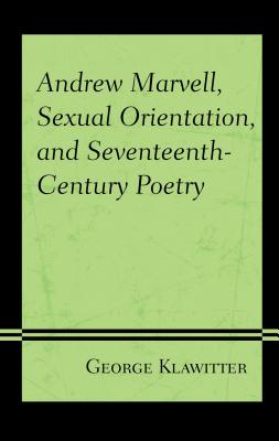 Andrew Marvell, Sexual Orientation, and Seventeenth-Century Poetry - Klawitter, George