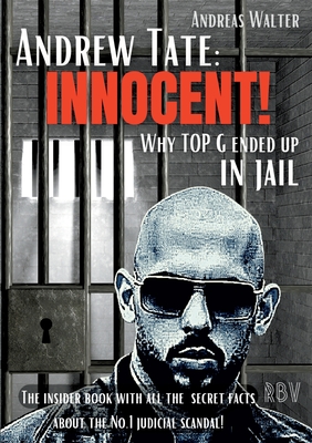 Andrew Tate: INNOCENT! - Why TOP G ended up in jail - The insider book with all the secret facts about the No.1 judicial scandal! - Walter, Andreas