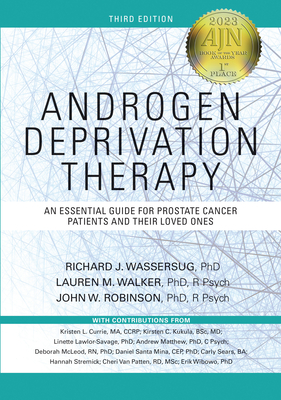 Androgen Deprivation Therapy: An Essential Guide for Prostate Cancer Patients and Their Loved Ones - Wassersug, Richard J, PhD, and Walker, Lauren, PhD, and Robinson, John, PhD