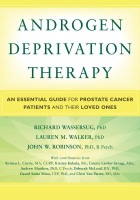 Androgen Deprivation Therapy: An Essential Guide for Prostate Cancer Patients and Their Loved Ones - Wassersug, Richard, and Walker, Lauren M., and Robinson, John W.