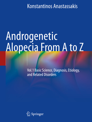 Androgenetic Alopecia From A to Z: Vol.1 Basic Science, Diagnosis, Etiology, and Related Disorders - Anastassakis, Konstantinos