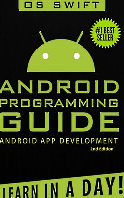 Android: App Development & Programming Guide: Learn In A Day! - Swift, Os